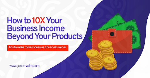 How to 10x Your Business Income Beyond Your Products: Tips to make more money as a business owner